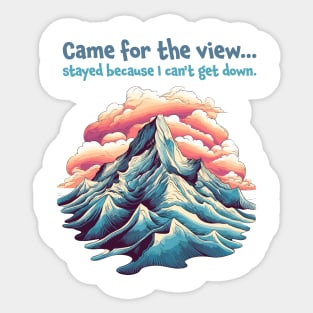 Came for the view, stayed because I can't get down. Funny Quote Mountain Climbing Sticker